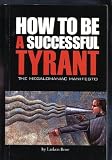 How to Be a Successful Tyrant : The Megalomaniac Manifesto