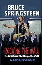 Rocking the Wall. Bruce Springsteen: The Berlin Concert That Changed the World. (Color Picture Bookstore Edition) Rocking the Wall. Bruce Springsteen: The Berlin Concert That Changed the World. (Color Picture Bookstore Edition)