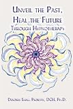 Unveil the Past, Heal the Future through Hypnotherapy