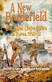 A NEW BATTLEFIELD: The Royal Ulster Rifles in Korea 1950-51