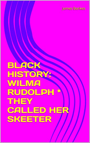 BLACK HISTORY: WILMA RUDOLPH  * THEY CALLED HER SKEETER
