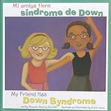 Mi amiga tiene síndrome de Down/My Friend Has Down Syndrome (Amigos con discapacidades/Friends with Disabilities) (Multilingual Edition)
