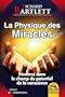 La physique des miracles: P�n�trez dans le champ du potentiel de la conscience