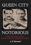 Queen City Notorious: Cincinnati's Most Sensational Murder Cases