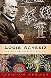 Louis Agassiz: Creator of American Science