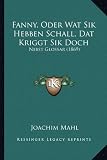 Produkt-Bild: Fanny, Oder Wat Sik Hebben Schall, DAT Kriggt Sik Doch: Nebst Glossar (1869)