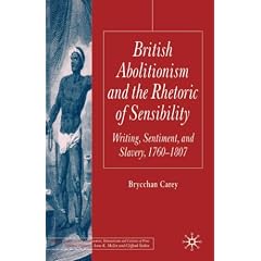 British Abolitionism and the Rhetoric of Sensibility: Writing, Sentiment and Slavery, 1760-1807 (Palgrave Studies in the Enlightenment, Romanticism and the Cultures of Print)