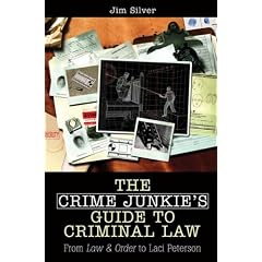 The Crime Junkie's Guide to Criminal Law: From Law & Order to Laci Peterson