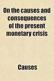 On the causes and consequences of the present monetary crisis