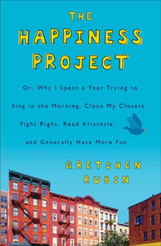 The Happiness Project: Or, Why I Spent a Year Trying to Sing in the Morning, Clean My Closets, Fight Right, Read Aristotle, and Generally Have More Fun Book Image