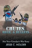 Chutes, Beer, & Bullets: Not Your Grandpa’s War Story