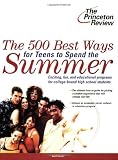 The 500 Best Ways for Teens to Spend the Summer: Learn About Programs for College Bound High School Students (College Admissions Guides)