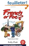 French or Foe?: Getting the Most Out of Visiting, Living and Working in France