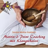 MATRIX-2-POINT Coaching mit Klangschalen: Ein Coaching mit der 2-Punkt-Methode in Kombination mit Klangschalen von Sandra Merkle-Gebhardvon "Peter Indergand"