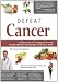 Defeat Cancer: 15 Doctors of Integrative & Naturopathic Medicine Tell You How