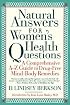 Natural Answers for Women's Health Questions: A Comprehensive A-Z Guide to Drug-Free Mind-Body Remedies