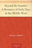 Beyond the Frontier A Romance of Early Days in the Middle West