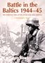BATTLE IN THE BALTICS 1944-45: The Fighting for Latvia, Lithuania and Estonia, a Photographic History
