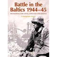 Battle in the Baltics 1944-45: The Fighting for Latvia, Lithuania and Estonia: A Photographic History