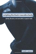 Scripting the Black Masculine Body: Identity, Discourse, And Racial Politics in Popular Media (Suny Series, the Negotiation of Identity)