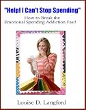 Help! I Cant Stop Spending: How to Break the Emotional Spending Addiction Fast!