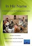 In his name : a training course for healing prayer teams. Member's coursebook