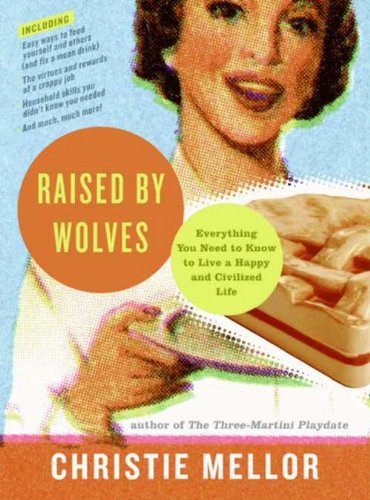 Raised by Wolves: Everything You Need to Know to Live a Happy and Civilized Life