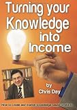 Turning your knowledge into income : practical advice on how to create and market knowledge based products
