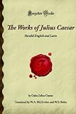 The Works of Julius Caesar: Parallel English and Latin (Forgotten Books) The Works of Julius Caesar: Parallel English and Latin (Forgotten Books)