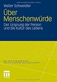 Produkt-Bild: &Uuml;ber Menschenw&uuml;rde: Der Ursprung der Person und die Kultur des Lebens (Das Bild vom Menschen und die Ordnung der Gesellschaft)