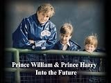 Prince William and Prince Harry - Into the Future