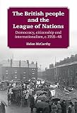 The British people and the League of Nations : democracy, citizenship and internationalism c. 1918-45