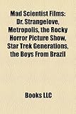 Mad Scientist Films (Study Guide): Dr. Strangelove, Metropolis, the Rocky Horror Picture Show, Star Trek Generations, the Boys from Brazil-