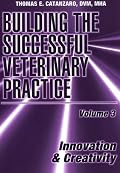 Building the Successful Veterinary Practice: Innovation and Creativity (Building the Successful Veterinary Practice)