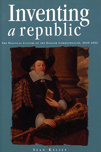 Inventing a Republic: The Political Culture of the English Commonwealth, 1649-1653 (Politics, Culture, and Society in Early Modern Britain)