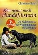 Man nennt mich Hundefl�sterin: Die Geheimnisse der Verst�ndigung mit dem Tier