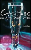Cocktails and After Dinner Drinks: 35 Classy Cocktail Recipes from Vodka to Champagne to Tipsy Desserts