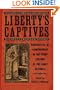 Liberty's Captives: Narratives of Confinement in the Print Culture of the Early Republic
