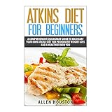 atkins diet for beginners a comprehensive quickstart guide to kickstart your own atkins diet for permanent weight