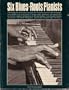 Six Blues-Roots Pianists: A Thorough Guide to Early Blues Piano Stylees with Instructions, Historical Notes, Discobraphy, & Complete Music Transcriptions of Boogie Woogie, Barrelhouse, & Ragtime Solos