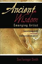 Ancient Wisdom: Emerging Artist: The Business Plan (not just) for the Mature Artist Ancient Wisdom: Emerging Artist: The Business Plan (not just) for the Mature Artist