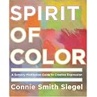 Spirit of Color: A Sensory Meditation Guide to Creative Expression by Connie Smith Siegel
