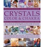 Crystals, colour & chakra : healing and harmony for body, spirit and home : learn to harness the transforming power of natural energies with practical new age techniques and over 1000 stunning photogr