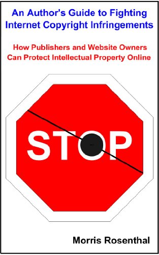 An Author's Guide to Fighting Internet Copyright Infringements: How Publishers and Website Owners Can Protect Intellectual Property Online