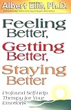 Feeling Better, Getting Better, Staying Better : Profound Self-Help Therapy For Your Emotions