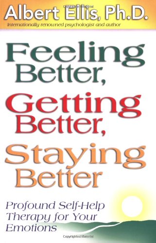 Feeling Better, Getting Better, Staying Better : Profound Self-Help Therapy For Your Emotions