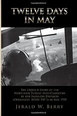 Twelve Days in May: The Untold Story of the Northern Thrust into Cambodia by 4th Infantry Division (Operation Bihn Tay I) in May 1970