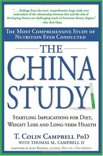 The China Study: The Most Comprehensive Study of Nutrition Ever Conducted and the Startling Implications for Diet, Weight Loss and Long-Term Health