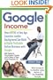 Google Income: How Anyone of Any Age, Location, and/or Background Can Build a Highly Profitable Online Business With Google