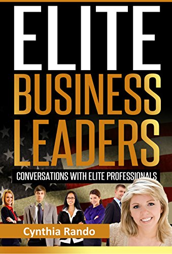 Elite Business Leaders: Conversations With Elite Professionals (Cynthia Rando Book 1)